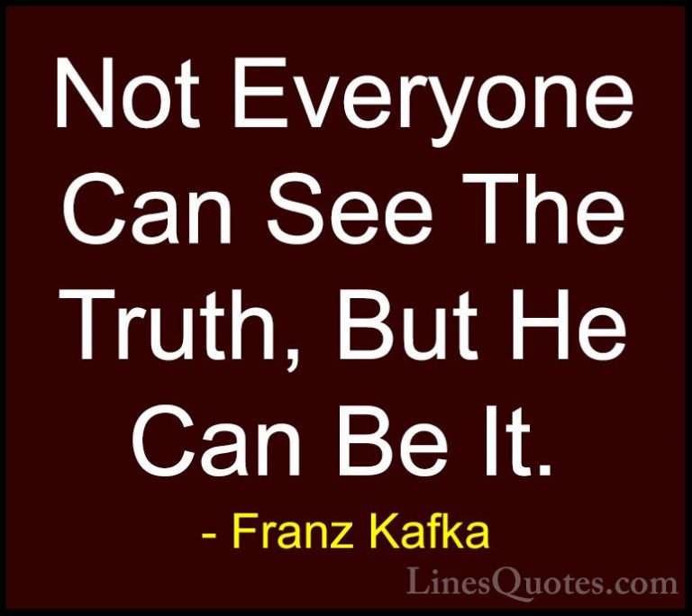 Franz Kafka Quotes (42) - Not Everyone Can See The Truth, But He ... - QuotesNot Everyone Can See The Truth, But He Can Be It.