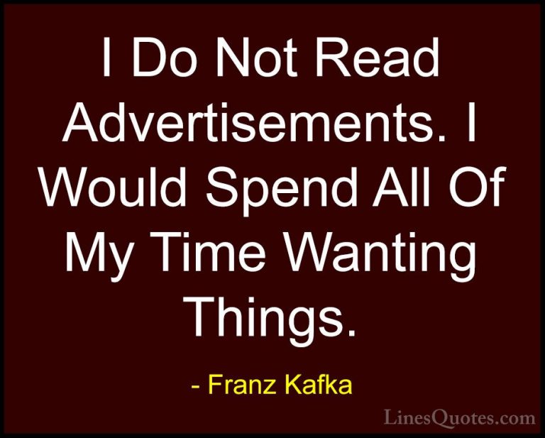Franz Kafka Quotes (44) - I Do Not Read Advertisements. I Would S... - QuotesI Do Not Read Advertisements. I Would Spend All Of My Time Wanting Things.