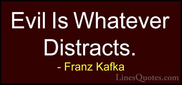 Franz Kafka Quotes (45) - Evil Is Whatever Distracts.... - QuotesEvil Is Whatever Distracts.