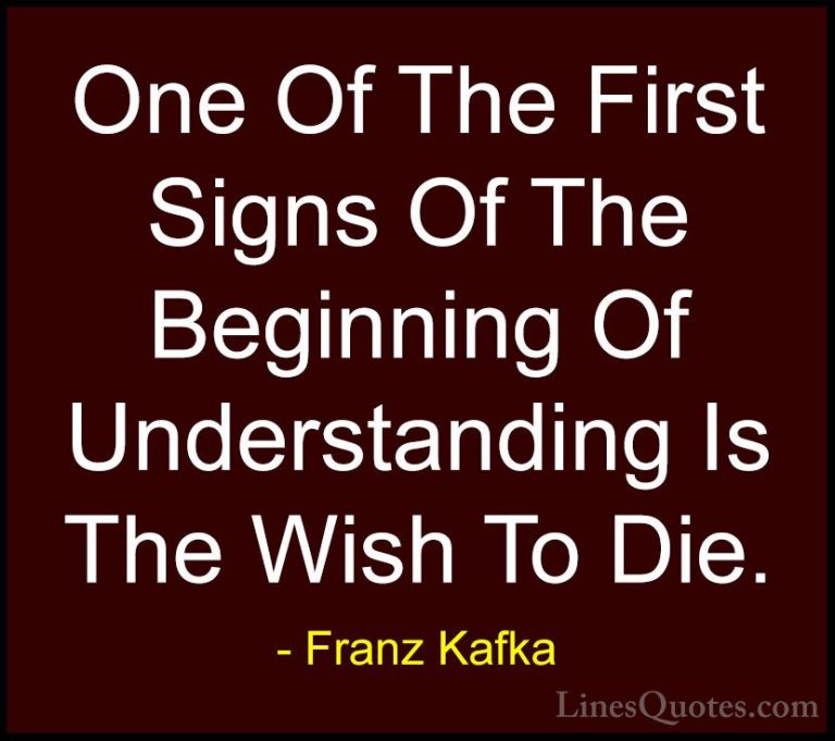 Franz Kafka Quotes (49) - One Of The First Signs Of The Beginning... - QuotesOne Of The First Signs Of The Beginning Of Understanding Is The Wish To Die.