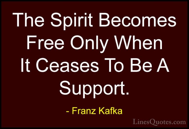 Franz Kafka Quotes (50) - The Spirit Becomes Free Only When It Ce... - QuotesThe Spirit Becomes Free Only When It Ceases To Be A Support.