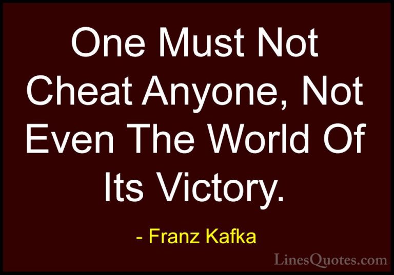 Franz Kafka Quotes (51) - One Must Not Cheat Anyone, Not Even The... - QuotesOne Must Not Cheat Anyone, Not Even The World Of Its Victory.