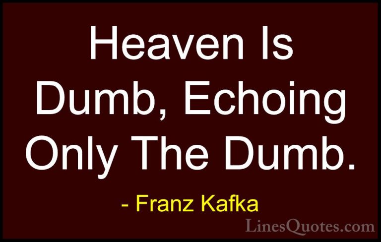 Franz Kafka Quotes (55) - Heaven Is Dumb, Echoing Only The Dumb.... - QuotesHeaven Is Dumb, Echoing Only The Dumb.