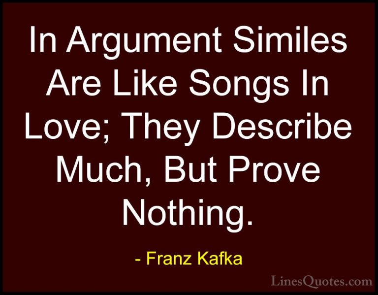 Franz Kafka Quotes (58) - In Argument Similes Are Like Songs In L... - QuotesIn Argument Similes Are Like Songs In Love; They Describe Much, But Prove Nothing.