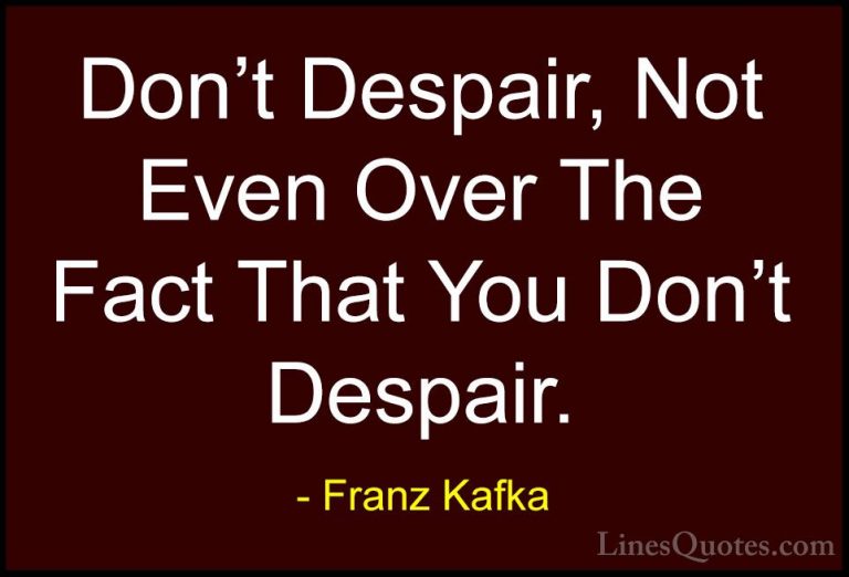 Franz Kafka Quotes (59) - Don't Despair, Not Even Over The Fact T... - QuotesDon't Despair, Not Even Over The Fact That You Don't Despair.
