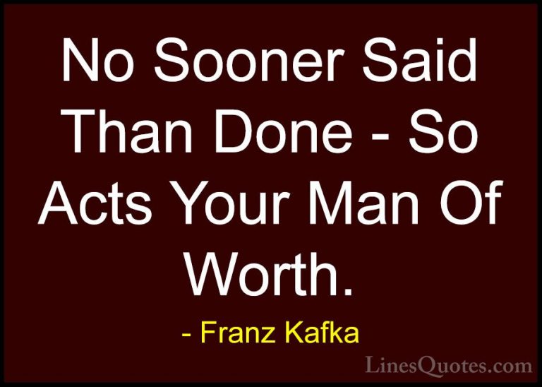 Franz Kafka Quotes (65) - No Sooner Said Than Done - So Acts Your... - QuotesNo Sooner Said Than Done - So Acts Your Man Of Worth.