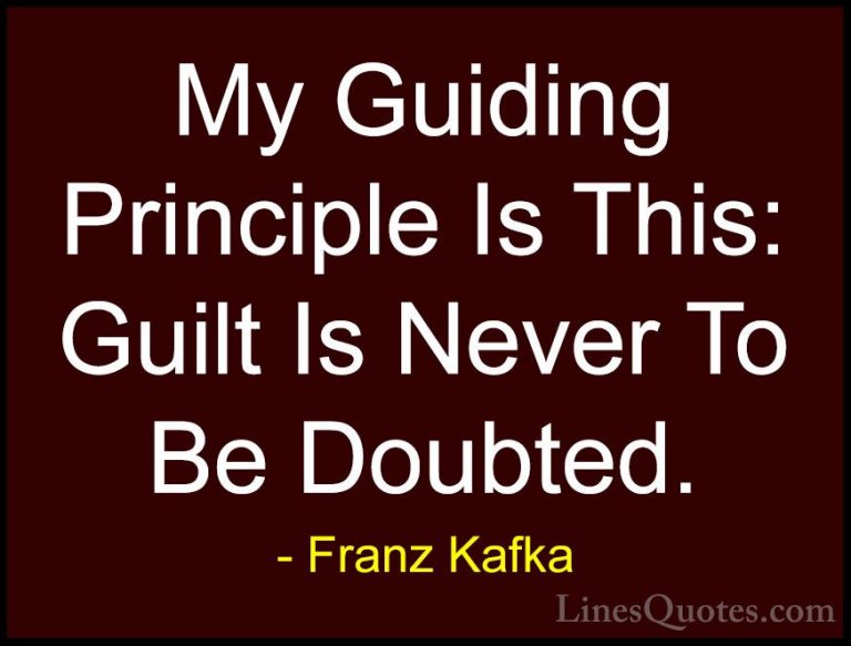 Franz Kafka Quotes (67) - My Guiding Principle Is This: Guilt Is ... - QuotesMy Guiding Principle Is This: Guilt Is Never To Be Doubted.