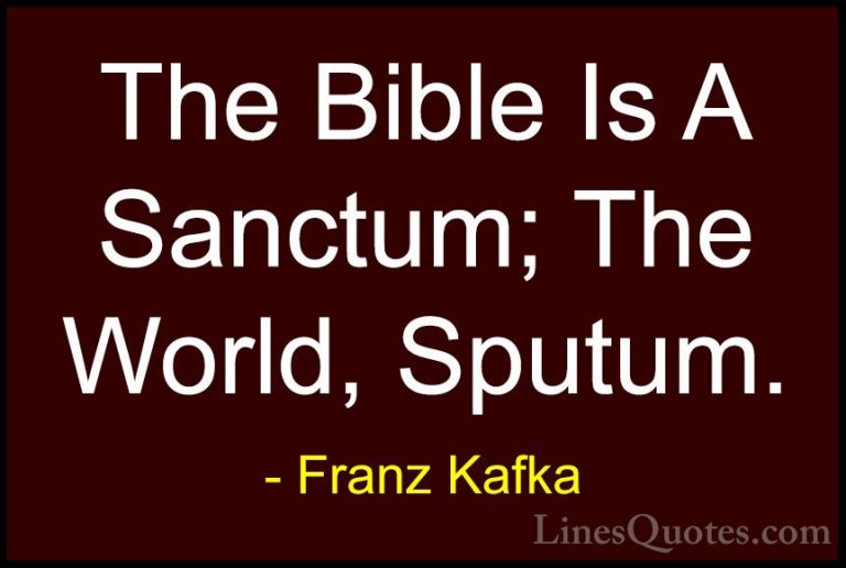 Franz Kafka Quotes (81) - The Bible Is A Sanctum; The World, Sput... - QuotesThe Bible Is A Sanctum; The World, Sputum.