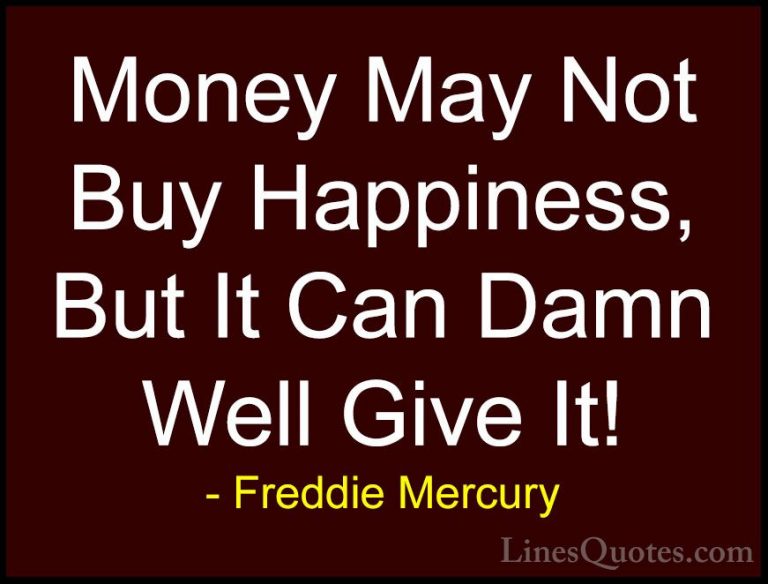 Freddie Mercury Quotes (12) - Money May Not Buy Happiness, But It... - QuotesMoney May Not Buy Happiness, But It Can Damn Well Give It!