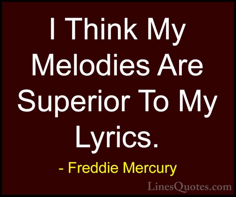 Freddie Mercury Quotes (2) - I Think My Melodies Are Superior To ... - QuotesI Think My Melodies Are Superior To My Lyrics.