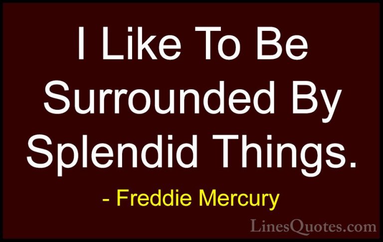 Freddie Mercury Quotes (20) - I Like To Be Surrounded By Splendid... - QuotesI Like To Be Surrounded By Splendid Things.
