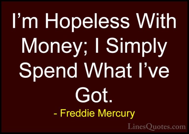 Freddie Mercury Quotes (21) - I'm Hopeless With Money; I Simply S... - QuotesI'm Hopeless With Money; I Simply Spend What I've Got.