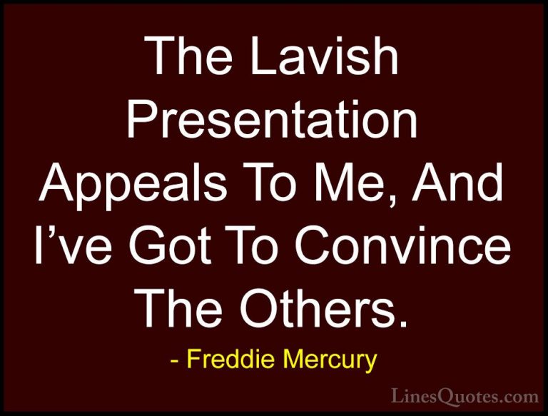 Freddie Mercury Quotes (23) - The Lavish Presentation Appeals To ... - QuotesThe Lavish Presentation Appeals To Me, And I've Got To Convince The Others.
