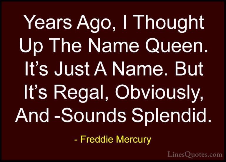 Freddie Mercury Quotes (25) - Years Ago, I Thought Up The Name Qu... - QuotesYears Ago, I Thought Up The Name Queen. It's Just A Name. But It's Regal, Obviously, And -Sounds Splendid.