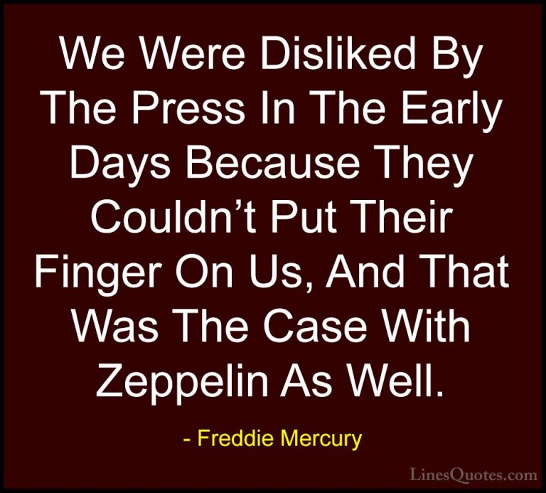 Freddie Mercury Quotes (31) - We Were Disliked By The Press In Th... - QuotesWe Were Disliked By The Press In The Early Days Because They Couldn't Put Their Finger On Us, And That Was The Case With Zeppelin As Well.