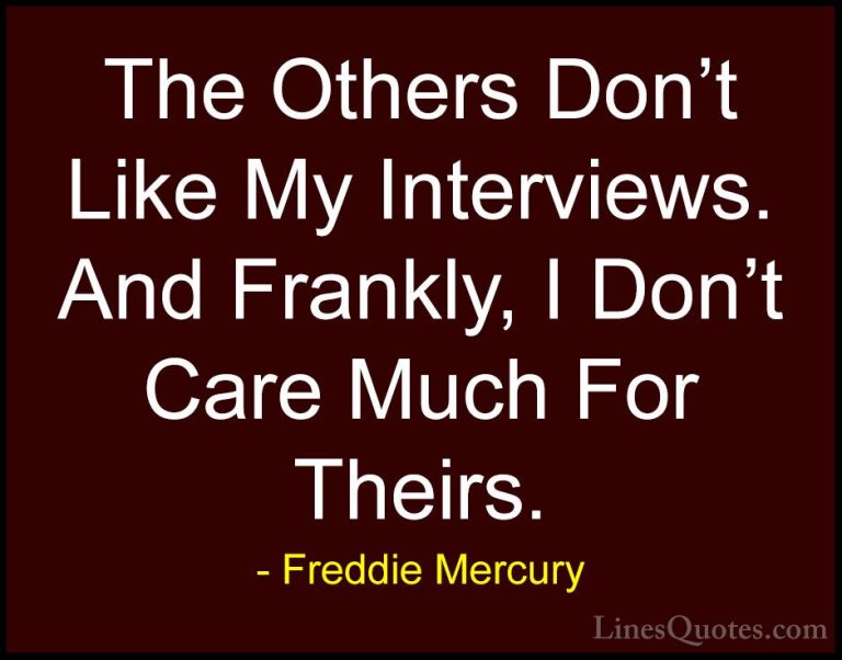 Freddie Mercury Quotes (7) - The Others Don't Like My Interviews.... - QuotesThe Others Don't Like My Interviews. And Frankly, I Don't Care Much For Theirs.
