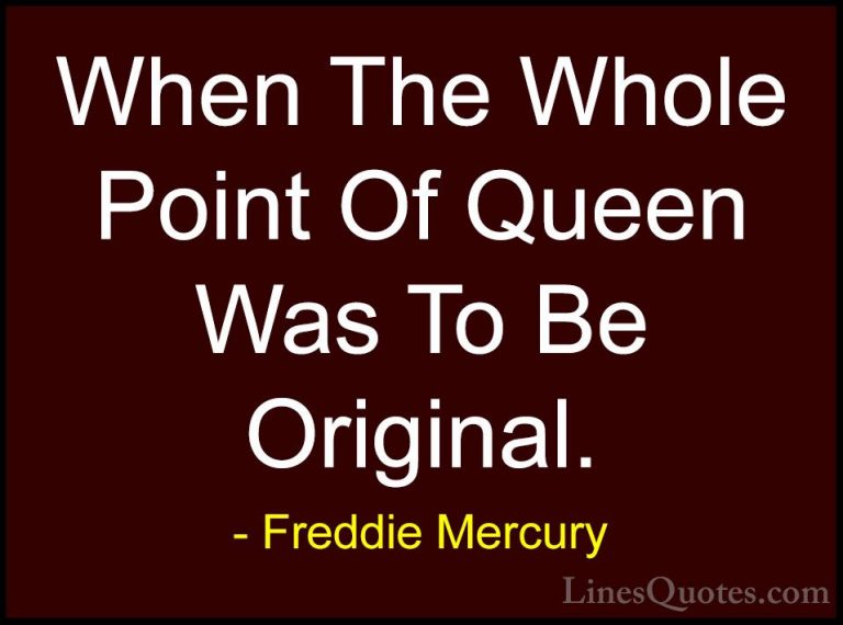 Freddie Mercury Quotes (8) - When The Whole Point Of Queen Was To... - QuotesWhen The Whole Point Of Queen Was To Be Original.
