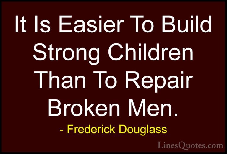 Frederick Douglass Quotes (1) - It Is Easier To Build Strong Chil... - QuotesIt Is Easier To Build Strong Children Than To Repair Broken Men.
