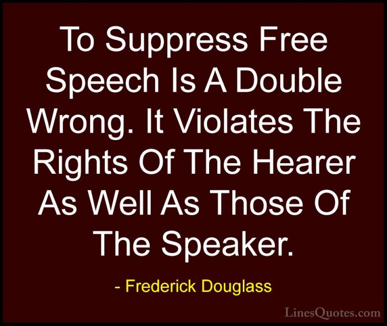 Frederick Douglass Quotes (15) - To Suppress Free Speech Is A Dou... - QuotesTo Suppress Free Speech Is A Double Wrong. It Violates The Rights Of The Hearer As Well As Those Of The Speaker.
