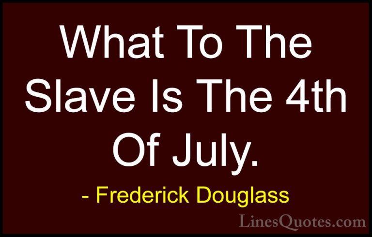 Frederick Douglass Quotes (27) - What To The Slave Is The 4th Of ... - QuotesWhat To The Slave Is The 4th Of July.