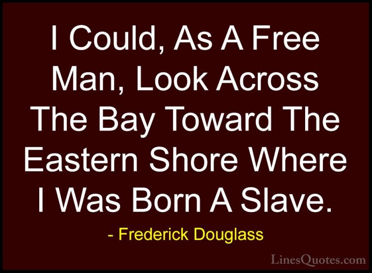 Frederick Douglass Quotes (28) - I Could, As A Free Man, Look Acr... - QuotesI Could, As A Free Man, Look Across The Bay Toward The Eastern Shore Where I Was Born A Slave.