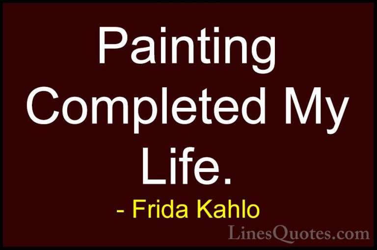 Frida Kahlo Quotes (15) - Painting Completed My Life.... - QuotesPainting Completed My Life.