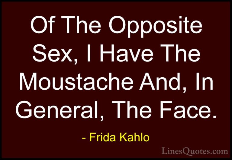 Frida Kahlo Quotes (19) - Of The Opposite Sex, I Have The Moustac... - QuotesOf The Opposite Sex, I Have The Moustache And, In General, The Face.