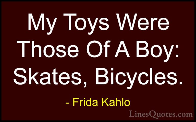 Frida Kahlo Quotes (20) - My Toys Were Those Of A Boy: Skates, Bi... - QuotesMy Toys Were Those Of A Boy: Skates, Bicycles.