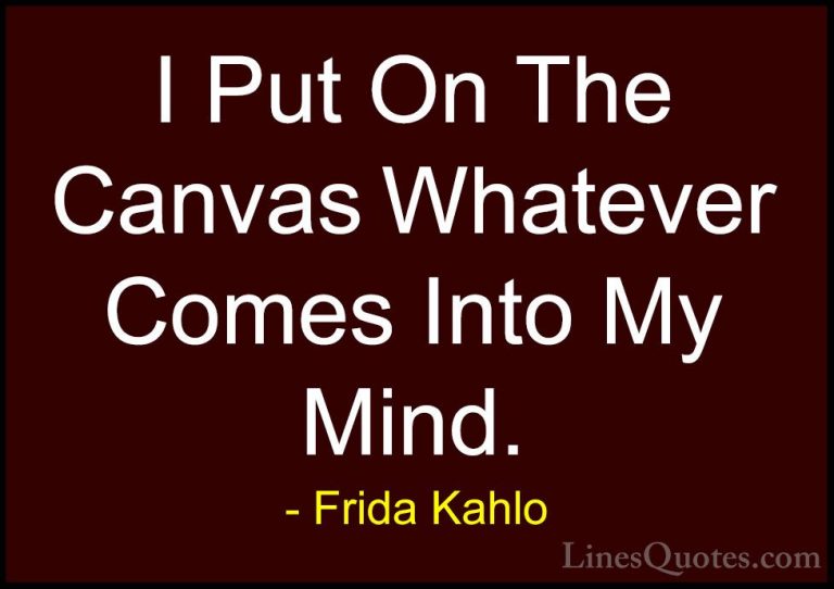 Frida Kahlo Quotes (25) - I Put On The Canvas Whatever Comes Into... - QuotesI Put On The Canvas Whatever Comes Into My Mind.