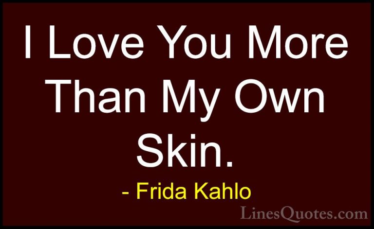 Frida Kahlo Quotes (7) - I Love You More Than My Own Skin.... - QuotesI Love You More Than My Own Skin.