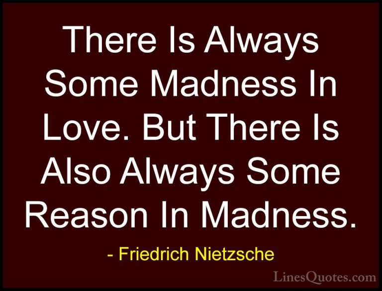 Friedrich Nietzsche Quotes (1) - There Is Always Some Madness In ... - QuotesThere Is Always Some Madness In Love. But There Is Also Always Some Reason In Madness.