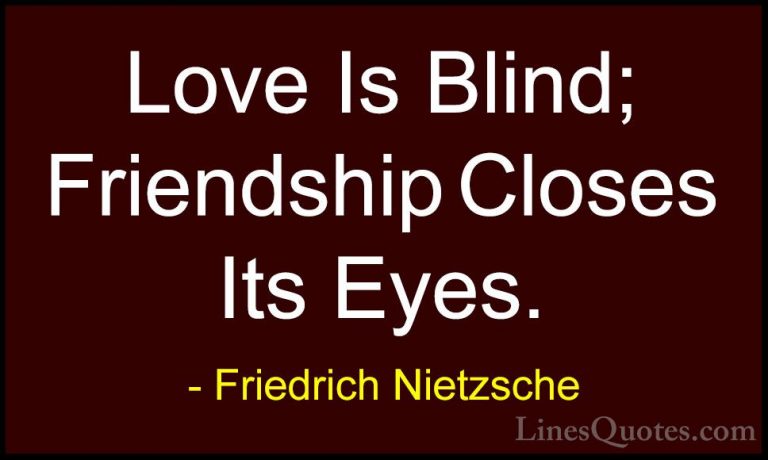 Friedrich Nietzsche Quotes (10) - Love Is Blind; Friendship Close... - QuotesLove Is Blind; Friendship Closes Its Eyes.