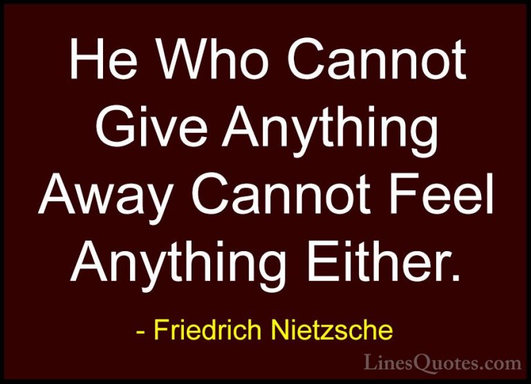 Friedrich Nietzsche Quotes (103) - He Who Cannot Give Anything Aw... - QuotesHe Who Cannot Give Anything Away Cannot Feel Anything Either.