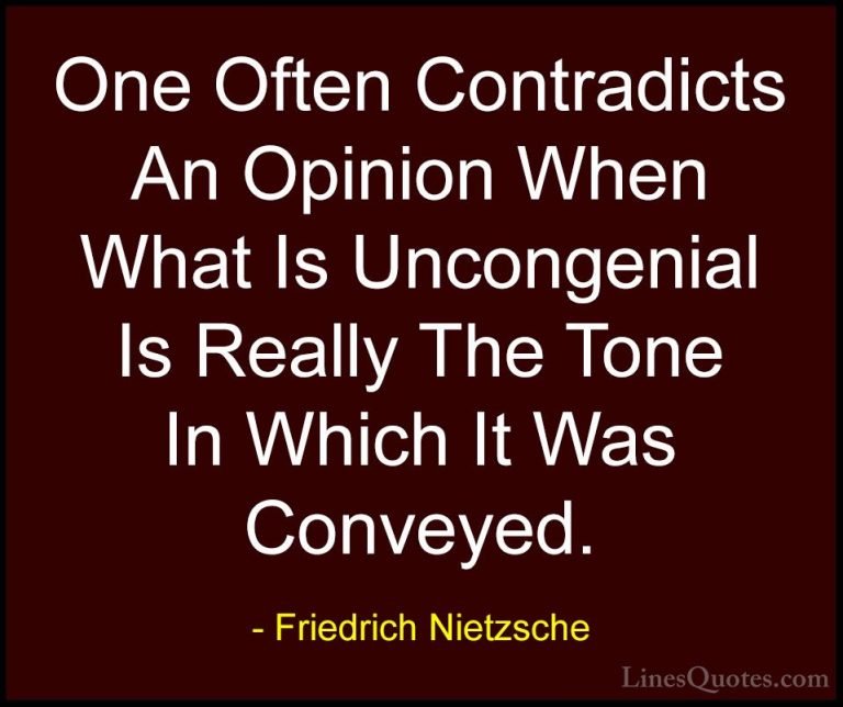 Friedrich Nietzsche Quotes (104) - One Often Contradicts An Opini... - QuotesOne Often Contradicts An Opinion When What Is Uncongenial Is Really The Tone In Which It Was Conveyed.