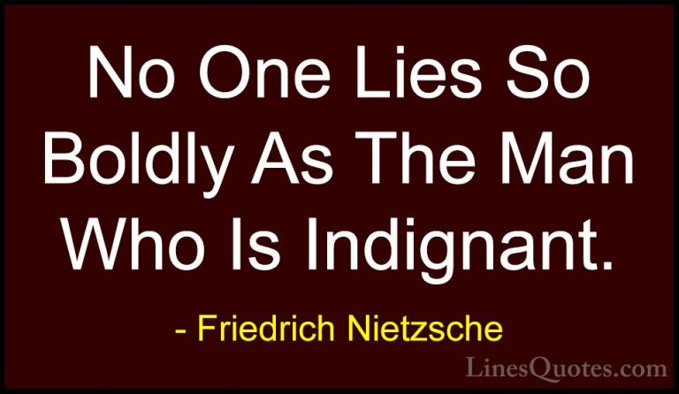 Friedrich Nietzsche Quotes (106) - No One Lies So Boldly As The M... - QuotesNo One Lies So Boldly As The Man Who Is Indignant.