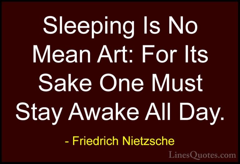 Friedrich Nietzsche Quotes (110) - Sleeping Is No Mean Art: For I... - QuotesSleeping Is No Mean Art: For Its Sake One Must Stay Awake All Day.