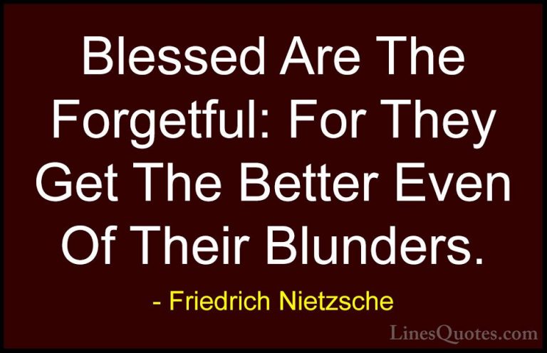 Friedrich Nietzsche Quotes (111) - Blessed Are The Forgetful: For... - QuotesBlessed Are The Forgetful: For They Get The Better Even Of Their Blunders.