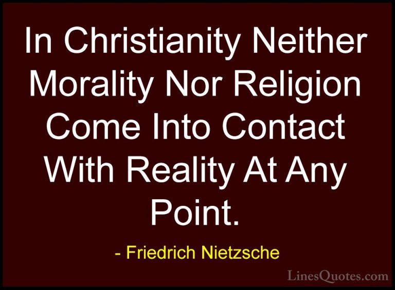 Friedrich Nietzsche Quotes (112) - In Christianity Neither Morali... - QuotesIn Christianity Neither Morality Nor Religion Come Into Contact With Reality At Any Point.
