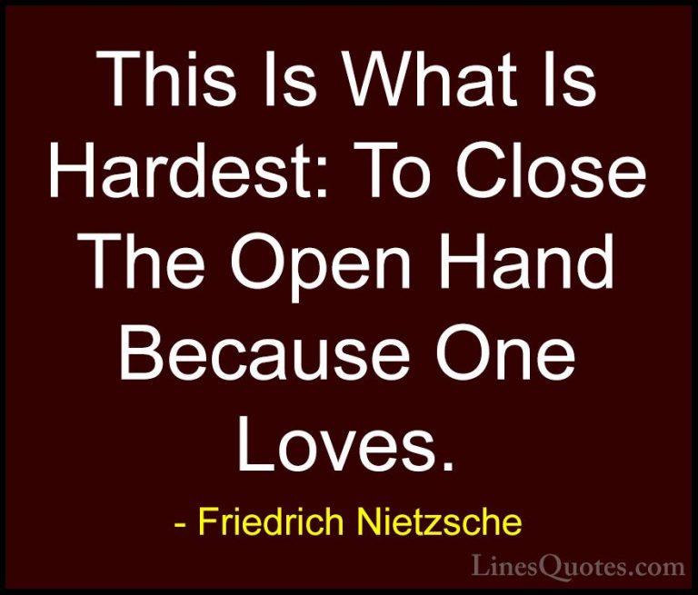 Friedrich Nietzsche Quotes (114) - This Is What Is Hardest: To Cl... - QuotesThis Is What Is Hardest: To Close The Open Hand Because One Loves.
