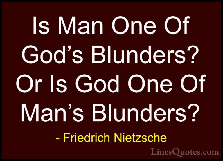 Friedrich Nietzsche Quotes (115) - Is Man One Of God's Blunders? ... - QuotesIs Man One Of God's Blunders? Or Is God One Of Man's Blunders?
