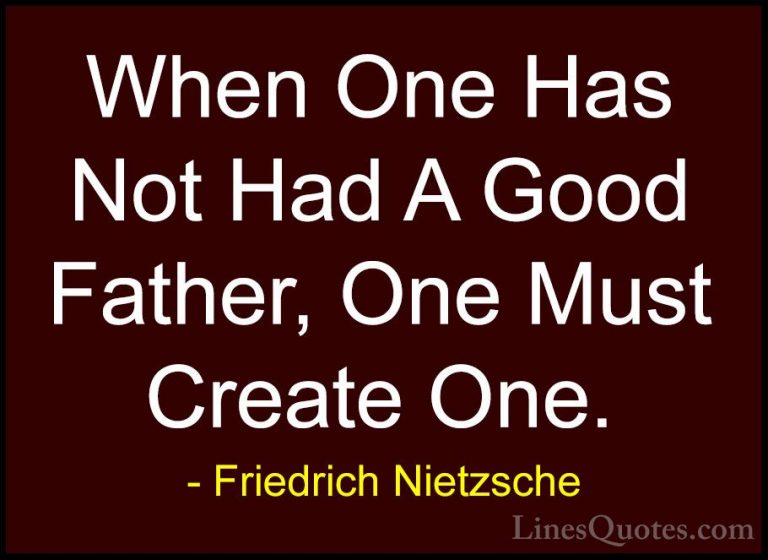 Friedrich Nietzsche Quotes (118) - When One Has Not Had A Good Fa... - QuotesWhen One Has Not Had A Good Father, One Must Create One.