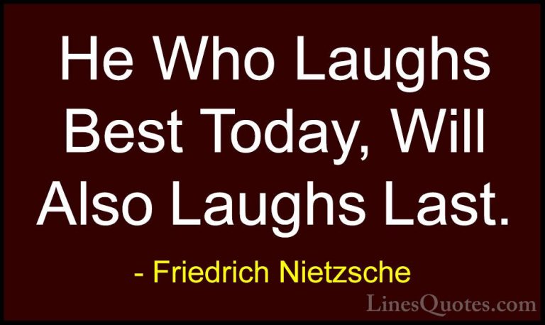 Friedrich Nietzsche Quotes (122) - He Who Laughs Best Today, Will... - QuotesHe Who Laughs Best Today, Will Also Laughs Last.