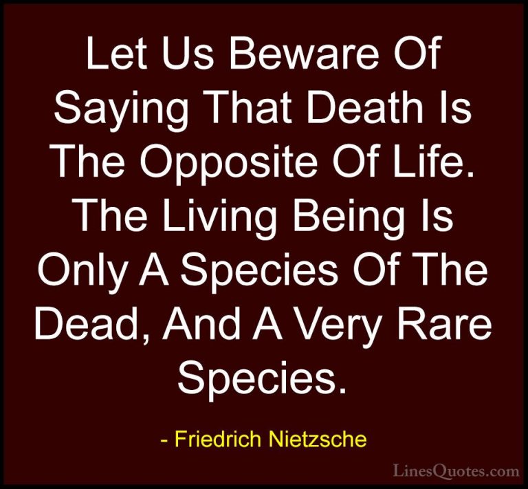 Friedrich Nietzsche Quotes (123) - Let Us Beware Of Saying That D... - QuotesLet Us Beware Of Saying That Death Is The Opposite Of Life. The Living Being Is Only A Species Of The Dead, And A Very Rare Species.