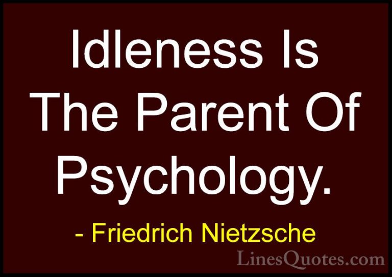 Friedrich Nietzsche Quotes (125) - Idleness Is The Parent Of Psyc... - QuotesIdleness Is The Parent Of Psychology.