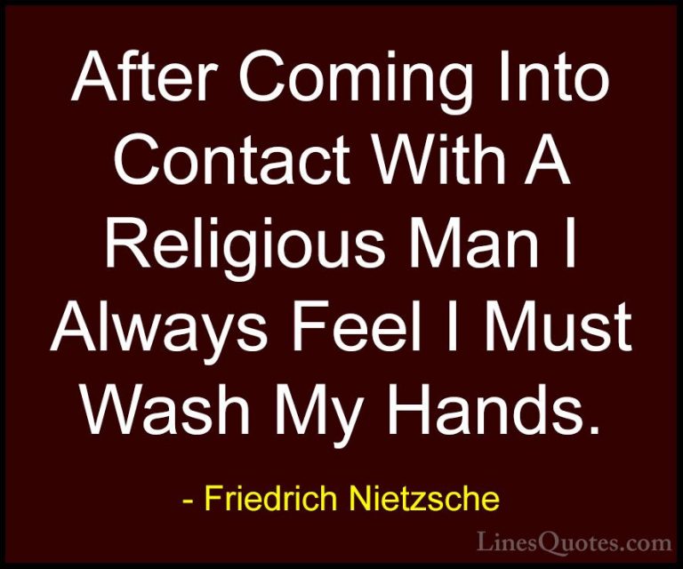 Friedrich Nietzsche Quotes (127) - After Coming Into Contact With... - QuotesAfter Coming Into Contact With A Religious Man I Always Feel I Must Wash My Hands.