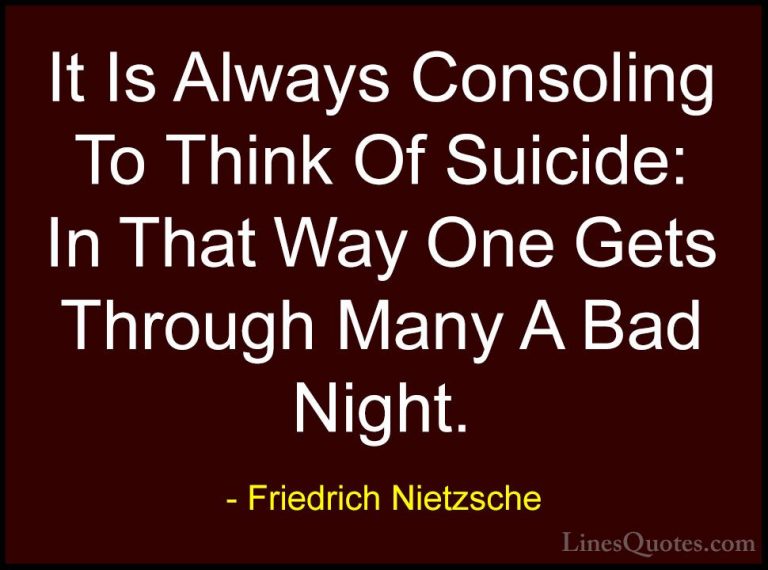 Friedrich Nietzsche Quotes (128) - It Is Always Consoling To Thin... - QuotesIt Is Always Consoling To Think Of Suicide: In That Way One Gets Through Many A Bad Night.
