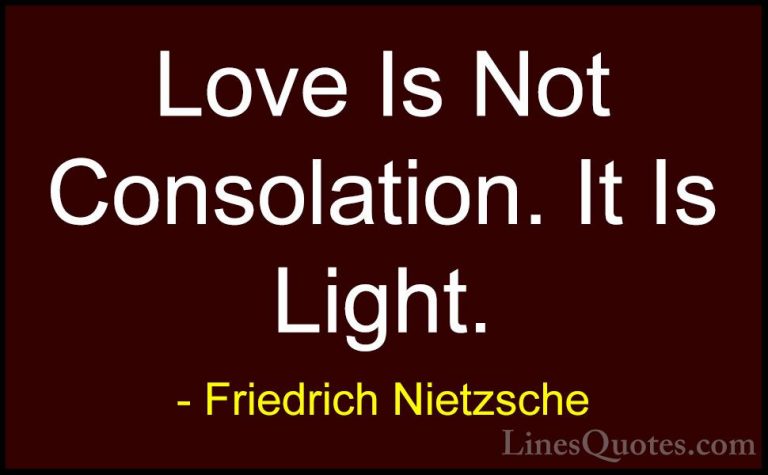 Friedrich Nietzsche Quotes (130) - Love Is Not Consolation. It Is... - QuotesLove Is Not Consolation. It Is Light.