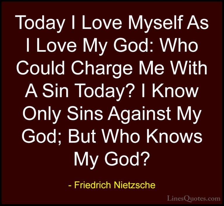 Friedrich Nietzsche Quotes (133) - Today I Love Myself As I Love ... - QuotesToday I Love Myself As I Love My God: Who Could Charge Me With A Sin Today? I Know Only Sins Against My God; But Who Knows My God?
