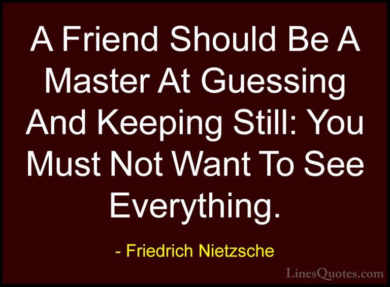 Friedrich Nietzsche Quotes (143) - A Friend Should Be A Master At... - QuotesA Friend Should Be A Master At Guessing And Keeping Still: You Must Not Want To See Everything.