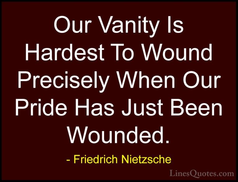 Friedrich Nietzsche Quotes (148) - Our Vanity Is Hardest To Wound... - QuotesOur Vanity Is Hardest To Wound Precisely When Our Pride Has Just Been Wounded.
